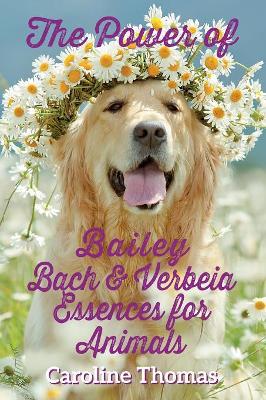 Power of Bailey, Bach & Verbeia Essences for Animals book