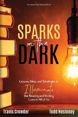 Sparks in the Dark: Lessons, Ideas and Strategies to Illuminate the Reading and Writing Lives in All of Us book