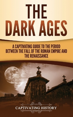 The Dark Ages: A Captivating Guide to the Period Between the Fall of the Roman Empire and the Renaissance book