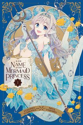 In the Name of the Mermaid Princess, Vol. 1: Volume 1 book