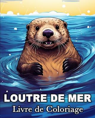 Loutre de Mer Livre de Coloriage: 50 Images Mignonnes pour Lutter Contre le Stress et se Détendre book