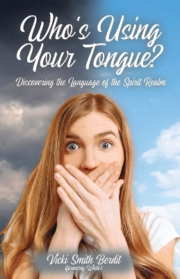 Who's Using Your Tongue?: Discovering the Language of the Spirit Realm by Vicki Smith Berdit