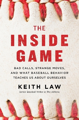 The Inside Game: Bad Calls, Strange Moves, and What Baseball Behavior Teaches Us About Ourselves book