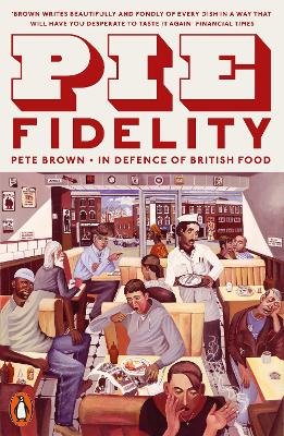 Pie Fidelity: In Defence of British Food by Pete Brown