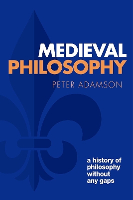 Medieval Philosophy: A history of philosophy without any gaps, Volume 4 by Peter Adamson