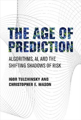 The Age of Prediction: Algorithms, AI, and the Shifting Shadows of Risk book