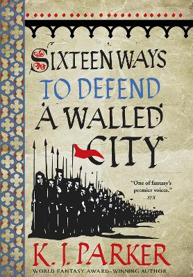 Sixteen Ways to Defend a Walled City: The Siege, Book 1 by K J Parker