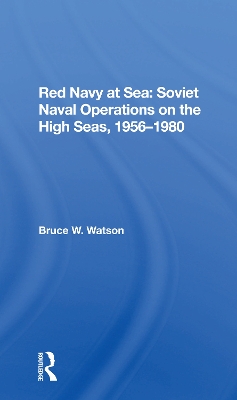 Red Navy At Sea: Soviet Naval Operations On The High Seas, 19561980 by Bruce W. Watson