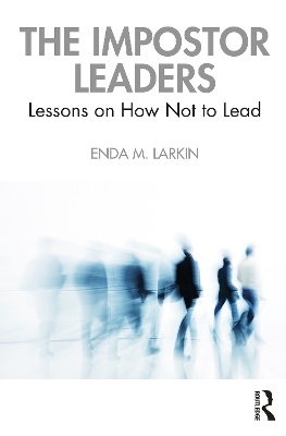 The Impostor Leaders: Lessons on How Not to Lead by Enda M. Larkin