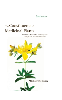 The The Constituents of Medicinal Plants: An introduction to the chemistry and therapeutics of herbal medicine by Andrew Pengelly