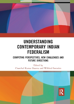 Understanding Contemporary Indian Federalism: Competing Perspectives, New Challenges and Future Directions by Chanchal Kumar Sharma