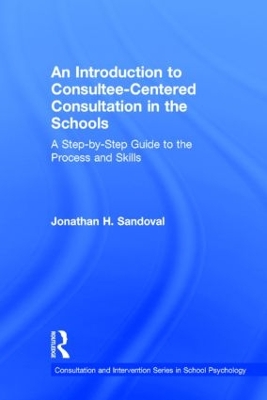 An Introduction to Consultee-Centered Consultation in the Schools by Jonathan H. Sandoval