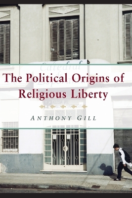 The Political Origins of Religious Liberty by Anthony Gill