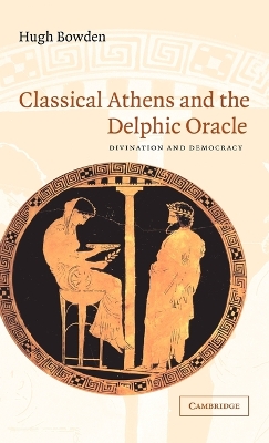 Classical Athens and the Delphic Oracle by Hugh Bowden