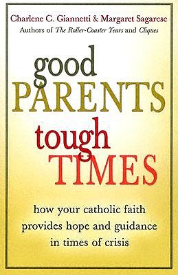 Good Parents, Tough Times: How Your Catholic Faith Provides Hope and Guidance in Times of Crisis book