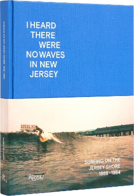 I Heard There Were No Waves in New Jersey: Surfing on the Jersey Shore 1888-1984 book