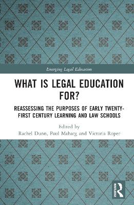 What is Legal Education for?: Reassessing the Purposes of Early Twenty-First Century Learning and Law Schools by Rachel Dunn