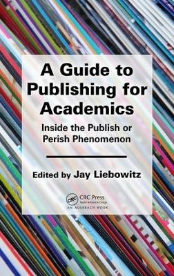 A Guide to Publishing for Academics: Inside the Publish or Perish Phenomenon by Jay Liebowitz