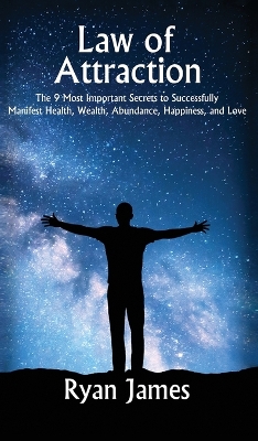 Law of Attraction: The 9 Most Important Secrets to Successfully Manifest Health, Wealth, Abundance, Happiness and Love book