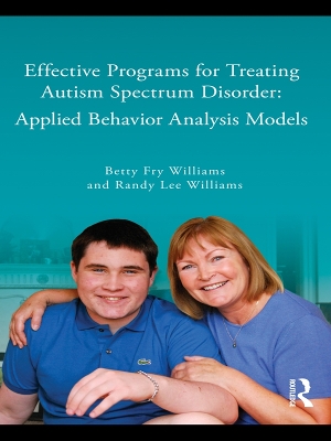 Effective Programs for Treating Autism Spectrum Disorder: Applied Behavior Analysis Models by Betty Fry Williams