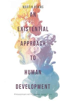 An Existential Approach to Human Development: Philosophical and Therapeutic Perspectives book