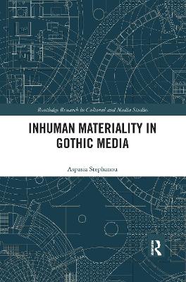 Inhuman Materiality in Gothic Media by Aspasia Stephanou