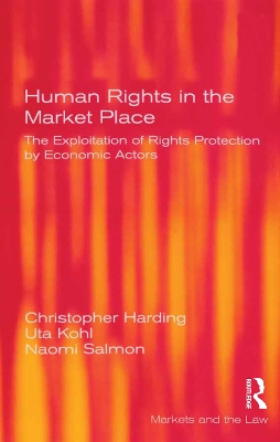 Human Rights in the Market Place: The Exploitation of Rights Protection by Economic Actors by Christopher Harding