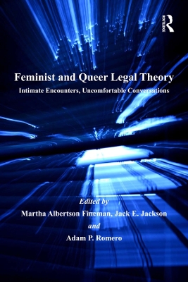 Feminist and Queer Legal Theory: Intimate Encounters, Uncomfortable Conversations by Martha Albertson Fineman