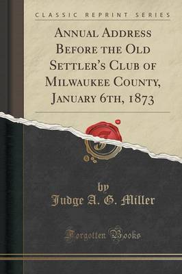 Annual Address Before the Old Settler's Club of Milwaukee County, January 6th, 1873 (Classic Reprint) book