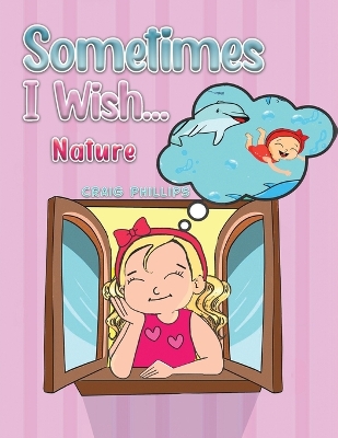 Sometimes I Wish...: Nature by Craig Phillips