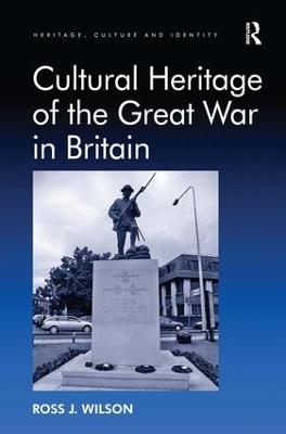 Cultural Heritage of the Great War in Britain by Ross J. Wilson