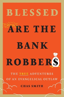 Blessed Are the Bank Robbers: The True Adventures of an Evangelical Outlaw book