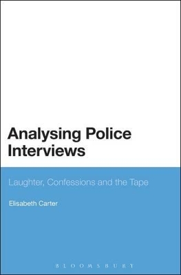 Analysing Police Interviews: Laughter, Confessions and the Tape by Dr Elisabeth Carter