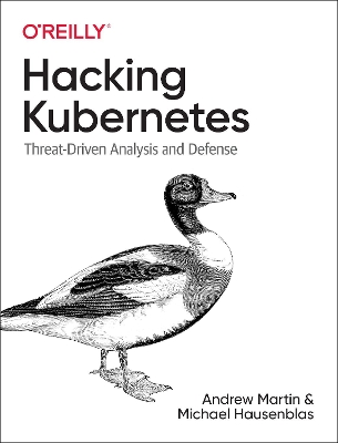 Hacking Kubernetes: Threat-Driven Analysis and Defense book