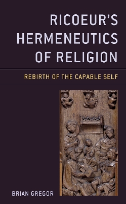 Ricoeur's Hermeneutics of Religion: Rebirth of the Capable Self by Brian Gregor