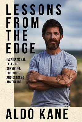 Lessons From the Edge: Inspirational Tales of Surviving, Thriving and Extreme Adventure by Aldo Kane