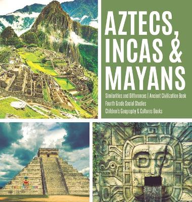 Aztecs, Incas & Mayans Similarities and Differences Ancient Civilization Book Fourth Grade Social Studies Children's Geography & Cultures Books book