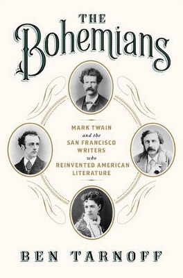 The The Bohemians: Mark Twain and the San Francisco Writers Who Reinvented American Literature by Ben Tarnoff