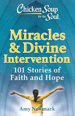 Chicken Soup for the Soul: Miracles & Divine Intervention: 101 Stories of Faith and Hope book