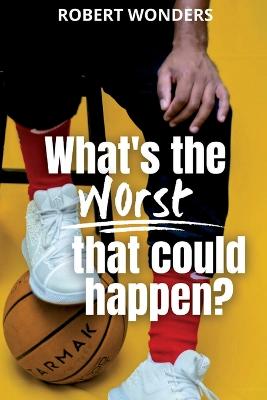 What's the Worst That Can Happen? book