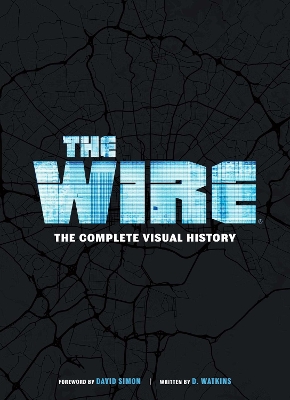 The Wire: The Complete Visual History: (The Wire Book, Television History, Photography Coffee Table Books) book