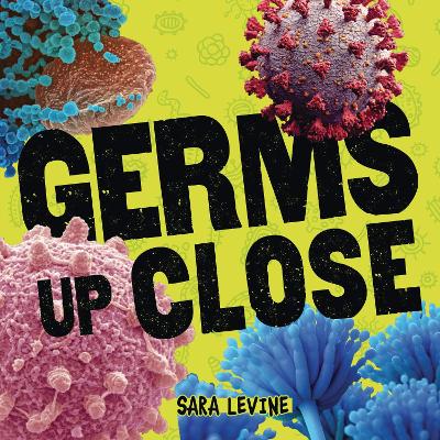 Germs Up Close by Sara Levine