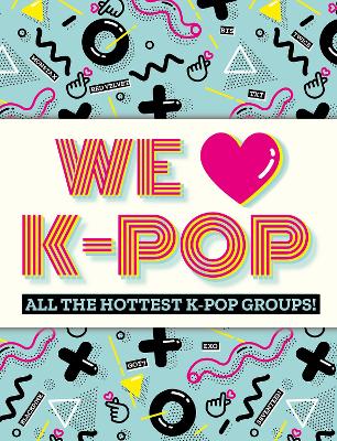 We Love K-Pop: All the hottest K-Pop groups! book