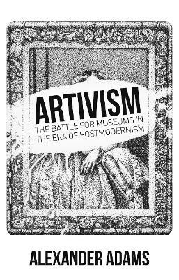 Artivism: The Battle for Museums in the Era of Postmodernism book