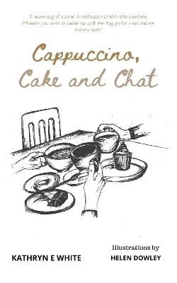 Cappuccino, Cake and Chat: Uplifting, witty, ditties and inspirational quotes about life, simple pleasures and animal comforts book