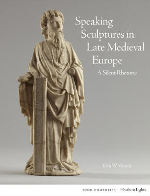 Speaking Sculptures in Late Medieval Europe: A Silent Rhetoric book