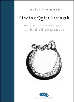 Finding Quiet Strength: Emotional Intelligence, Embodied Awareness by Judith Kleinman