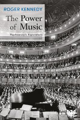 The Power of Music: Psychoanalytic Explorations by Roger Kennedy