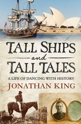 Tall Ships And Tall Tales: A Life Of Dancing With History by Jonathan King