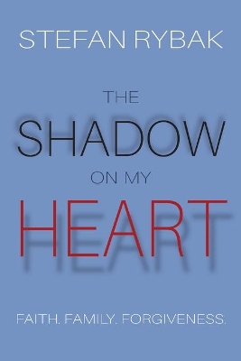 The Shadow On My Heart: Faith. Family. Forgivness book